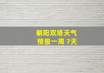 朝阳双塔天气预报一周 7天